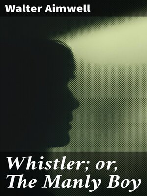 cover image of Whistler; or, the Manly Boy